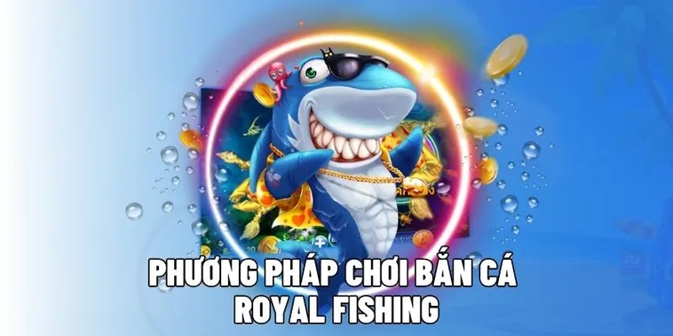 Cách Chơi Bắn Cá Royal Fishing Tại 84Win Chi Tiết Từ Cơ Chế Đến Mẹo Thắng